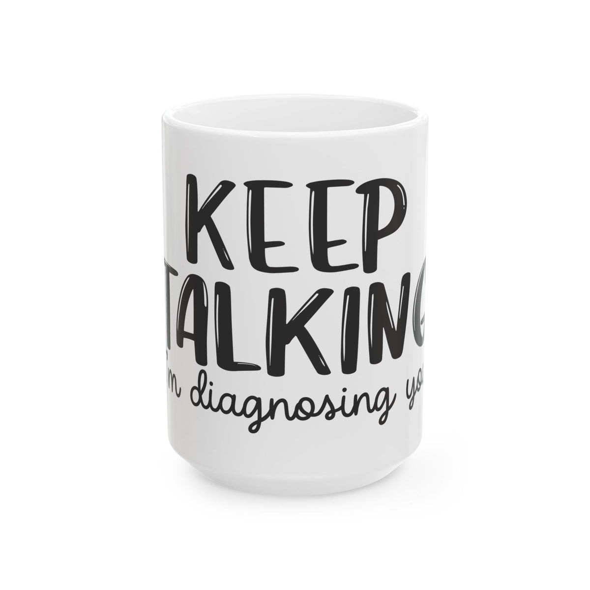 “Keep Talking, I’m Diagnosing You” Funny Coffee Mug