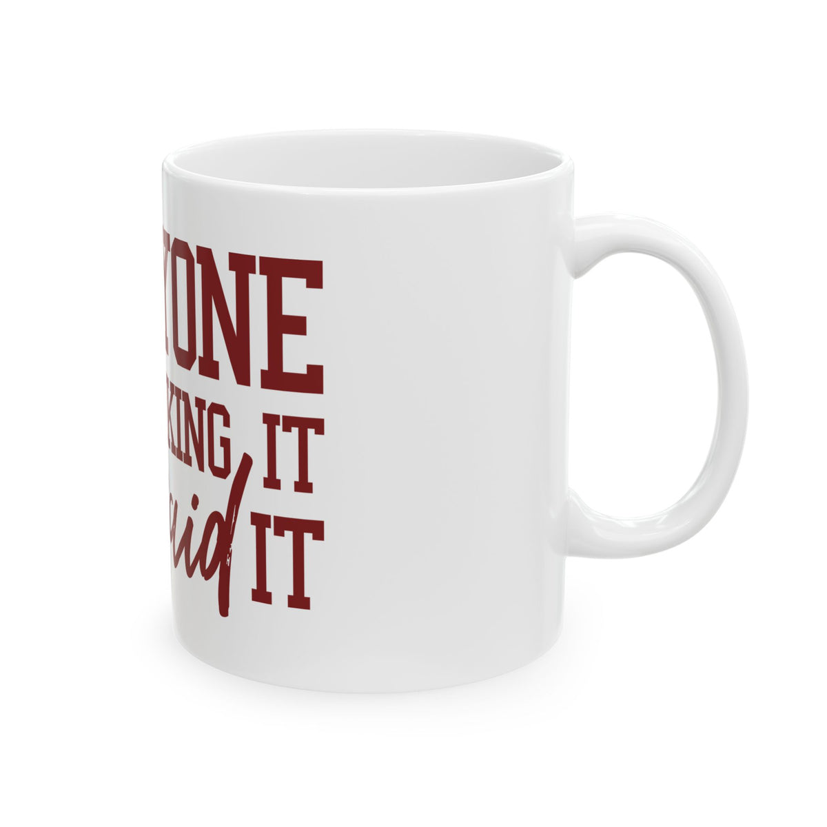 Funny "Everyone Was Thinking It, I Just Said It" Mug