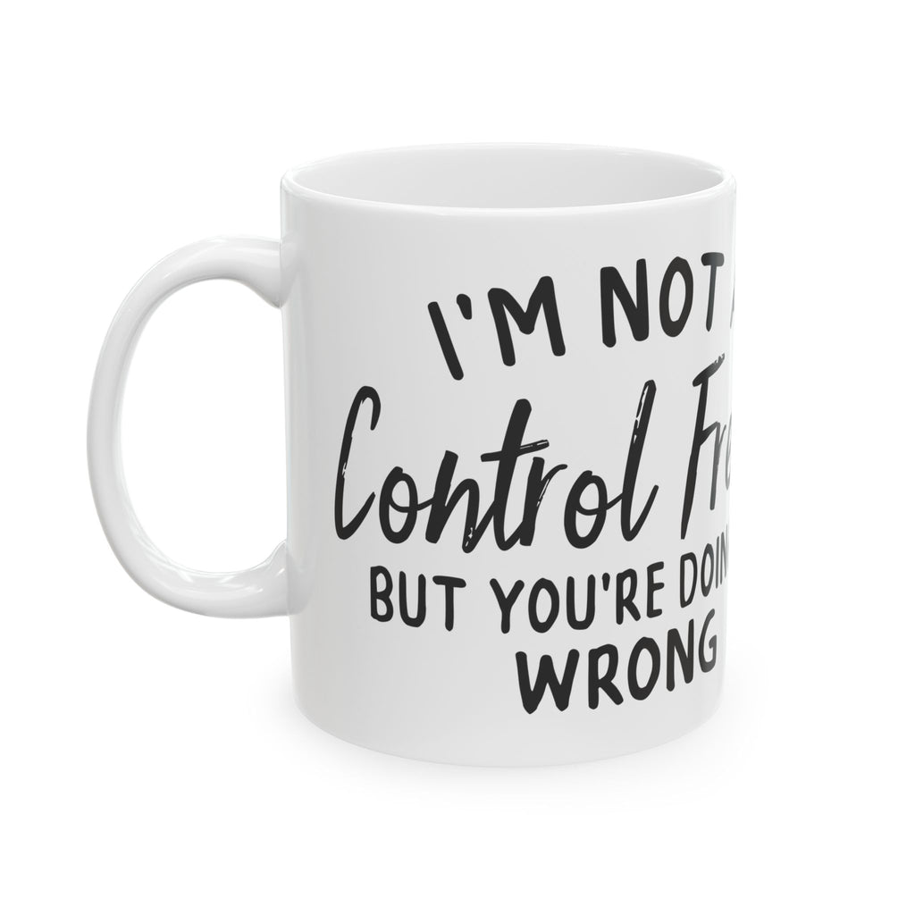 "Not a Control Freak, You’re Doing It Wrong" Funny Coffee Mug