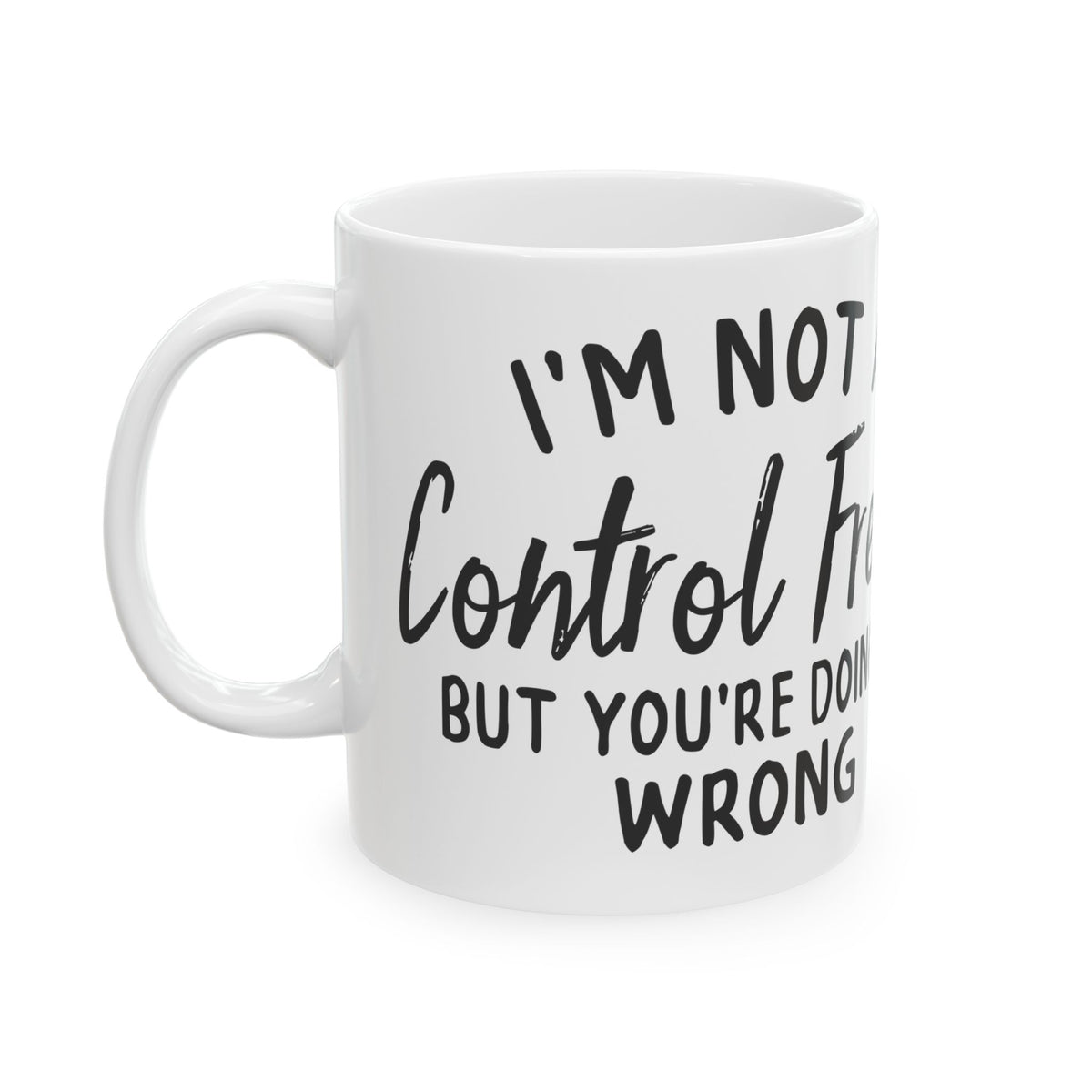 "Not a Control Freak, You’re Doing It Wrong" Funny Coffee Mug