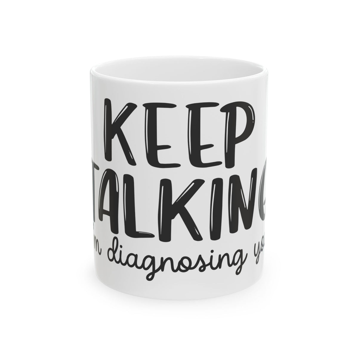 “Keep Talking, I’m Diagnosing You” Funny Coffee Mug