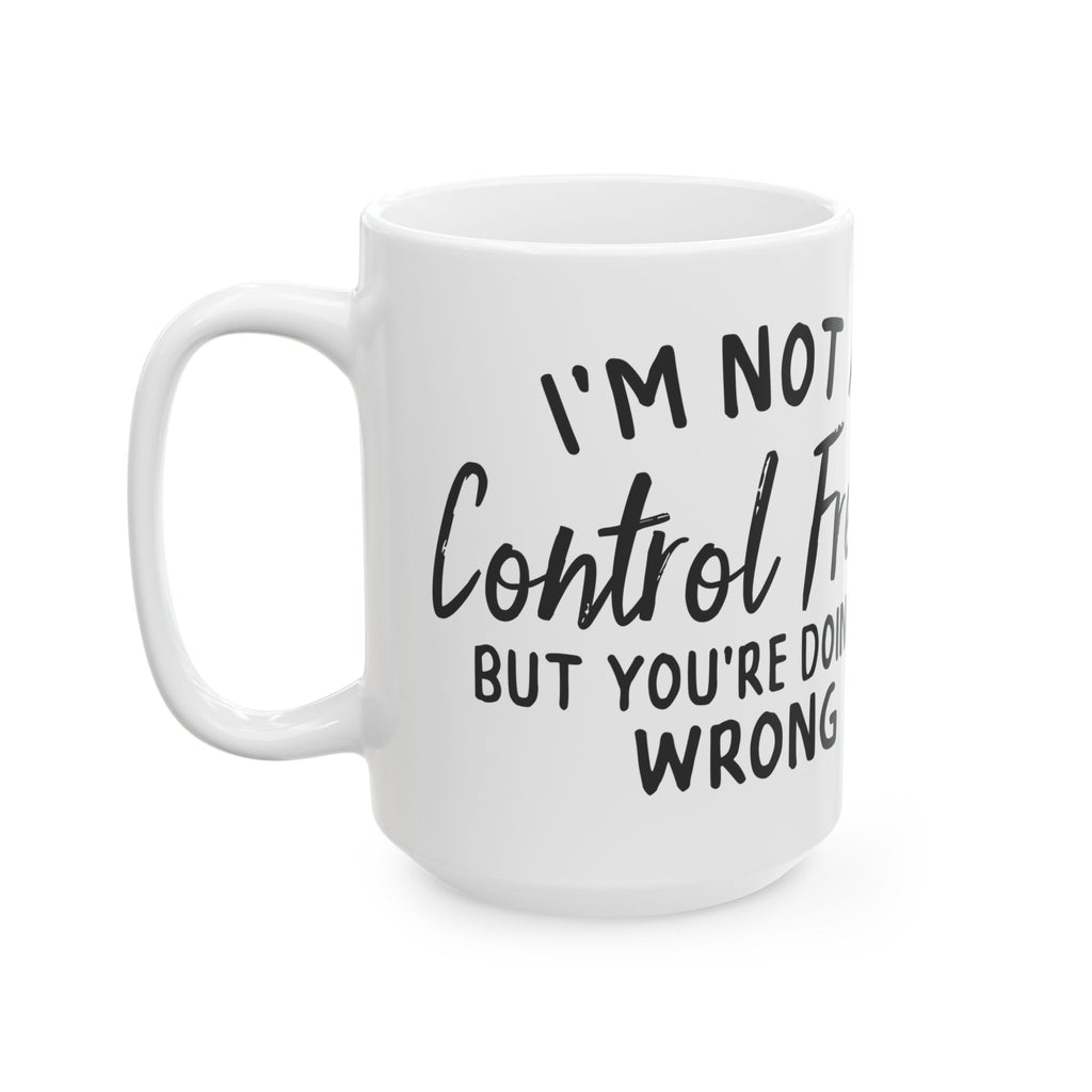 "Not a Control Freak, You’re Doing It Wrong" Funny Coffee Mug