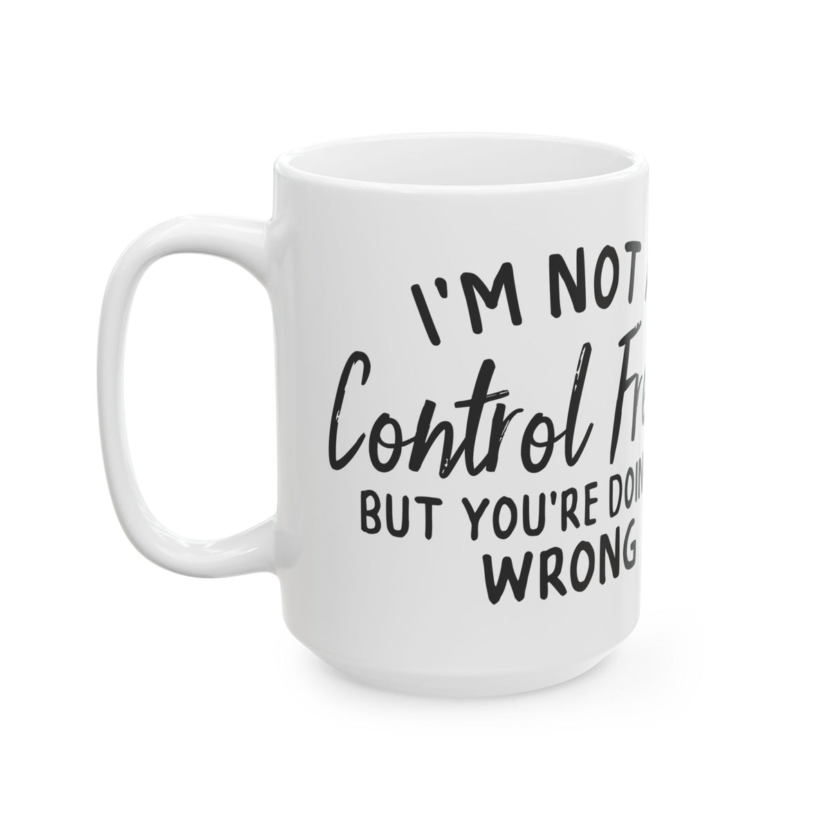"Not a Control Freak, You’re Doing It Wrong" Funny Coffee Mug