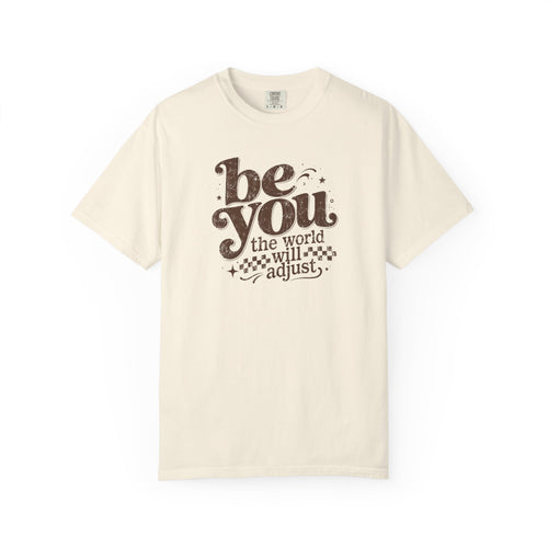 Be You Graphic Tee— "Be You, The World Will Adjust"
