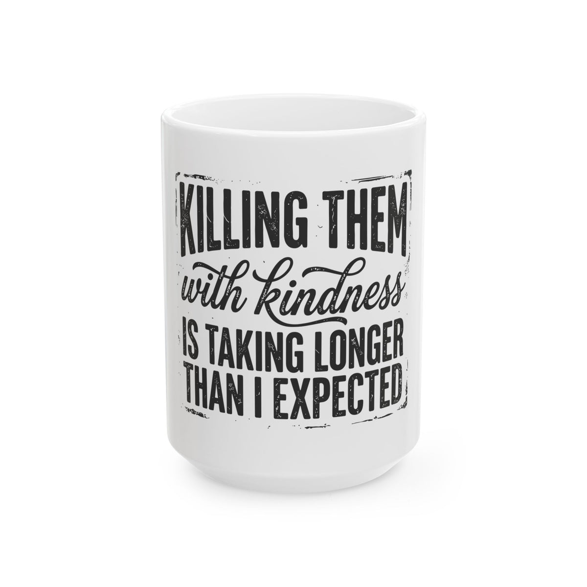 Funny 'Killing Them With Kindness Is Taking Longer Than I Expected' Ceramic Mug