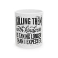 Funny 'Killing Them With Kindness Is Taking Longer Than I Expected' Ceramic Mug