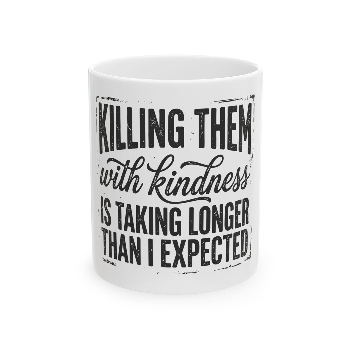 Funny 'Killing Them With Kindness Is Taking Longer Than I Expected' Ceramic Mug